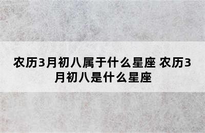 农历3月初八属于什么星座 农历3月初八是什么星座